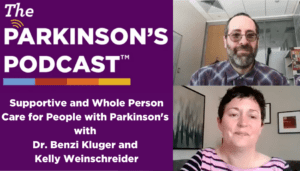 The Parkinson's Podcast logo with the words "Supportive and Whole Person Care for People with Parkinson's with Dr. Benzi Kluger and Kelly Weinschreider" beneath it. A picture of Dr. Benzi Klueger, a salt-and-peppered-bearded white man with a plaid shirt on, and Kelly Weinschreider, a white woman with short brown hair and a striped red shirt, is on the right side.