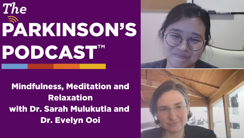 A purple square with the words "The Parkinson's Podcast" that is above a line made of blue, red, orange, and yellow rectangles. Below that line, it says "Mindfulness, Meditation, and Relaxation with Dr. Sarah Mulukutla and Dr. Evelyn Ooi". On the right side, a picture of Dr. Evelyn Ooi is above Dr. Sarah Mulukutla. They are both smiling.