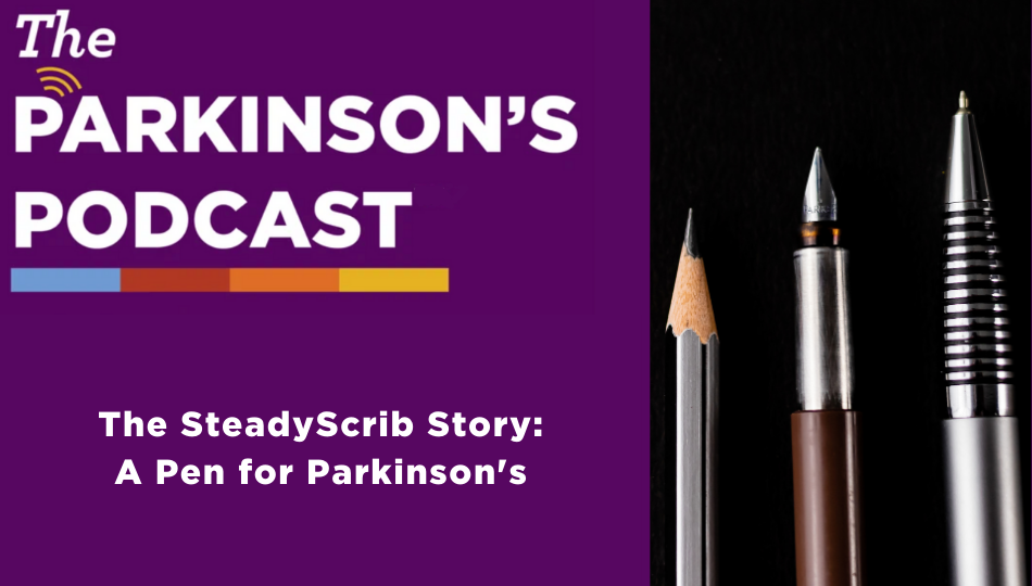 The Parkinson's Podcast logo with the words, "The SteadyScrib Story: A Pen for Parkinson's." On the right is a picture of a black colored pencil, a ballpoint pen, and a roller ball pen.