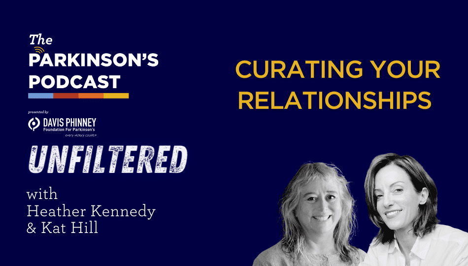 [PODCAST] The Parkinson’s Podcast Unfiltered: Curating Your Relationships